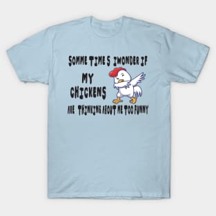 somme times i wonder if my chickens are thinking about me too funny T-Shirt